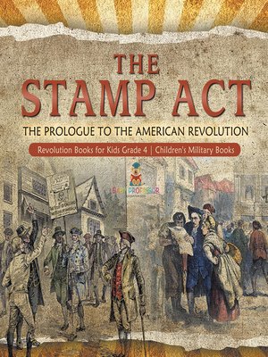 cover image of The Stamp Act --The Prologue to the American Revolution--Revolution Books for Kids Grade 4--Children's Military Books